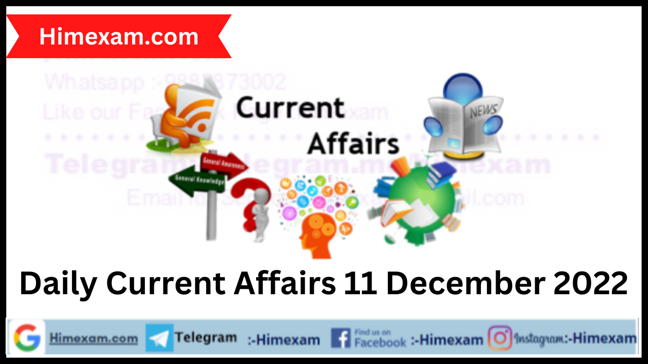 Daily Current Affairs 11 December 2022