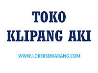 Loker Semarang Terbaru di Toko Klipang Aki 