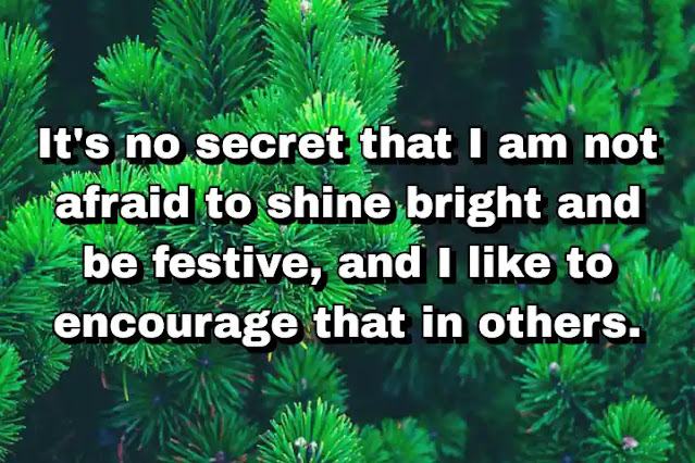 "It's no secret that I am not afraid to shine bright and be festive, and I like to encourage that in others." ~ Cam Newton