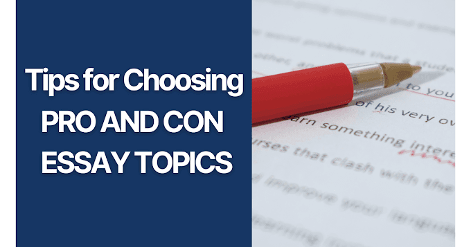 Tips for Choosing Pro and Con Essay Topics 2023