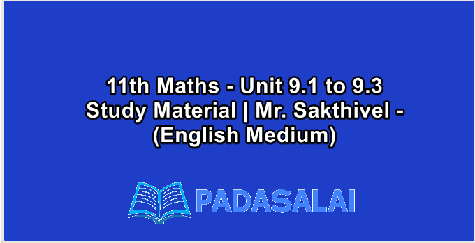 11th Maths - Unit 9.1 to 9.3 Study Material | Mr. Sakthivel - (English Medium)