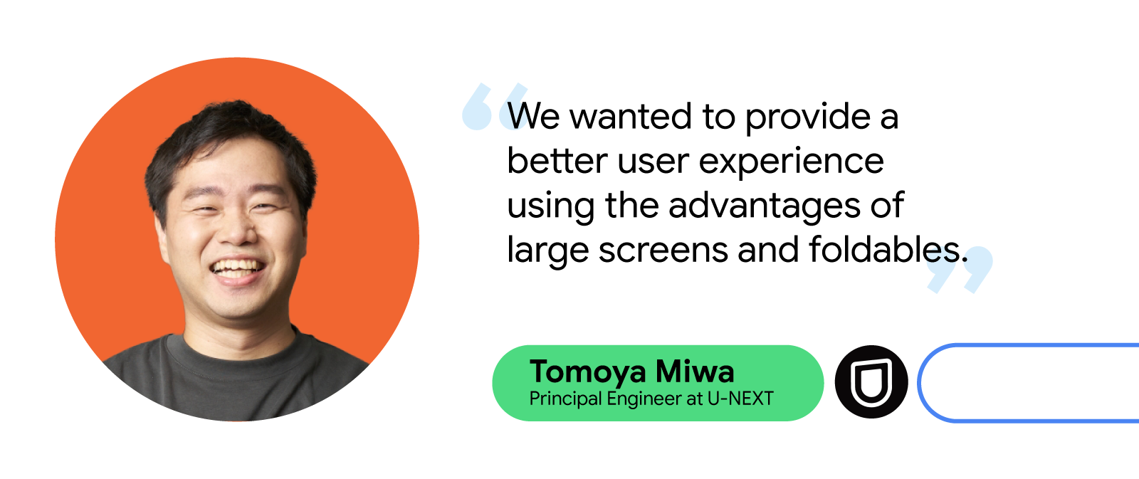 Headshot of Tomoya Miwa, Principal engineer at U-NEXT, smiling, with text quote 'We wanted to provide a better user experience using the advantages of large screens and foldables'