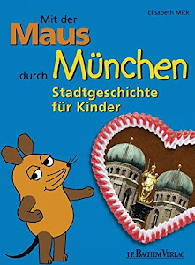 Mit der Maus durch München: Stadtgeschichte für Kinder