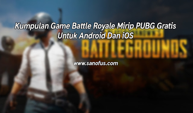 Kumpulan Game Battle Royale Mirip PUBG Gratis Untuk Android Dan iOS