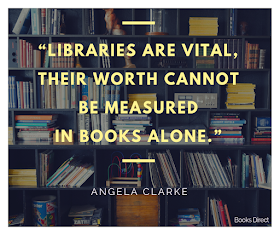 “Libraries are vital,  their worth cannot be measured  in books alone.”  ~ Angela Clarke