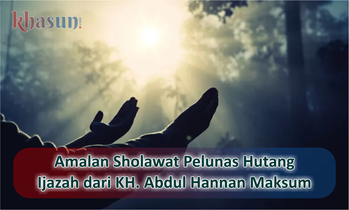 Bukti Kisah Nyata Amalan Sholawat Pelunas Hutang Ijazah dari KH. Abdul Hannan Maksum Kwagean Pare Kediri