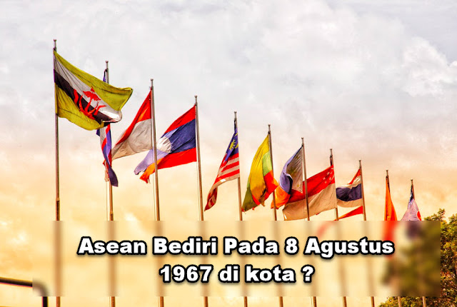 organisasi asean didirikan pada tanggal 8 agustus 1967 di kota