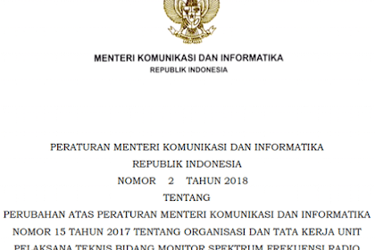 Peraturan Menteri KOMINFO No 2 Tahun 2018 Tentang Perubahan atas
Peraturan Menteri KOMINFO Nomor 15 Tahun 2017 Tentang Organisasi dan
Tata Kerja Unit Pelaksana Teknis Bidang Monitor Spektrum Frekuensi Radio