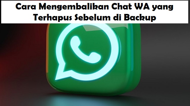 Cara Mengembalikan Chat WA yang Terhapus Sebelum di Backup