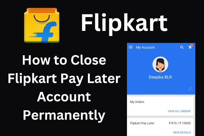 How to Close Flipkart Pay Later Account Permanently: फ्लिप्कार्ट पे लेटर कैसे बंद करे