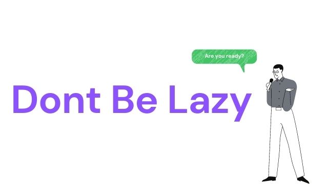 dont be lazy