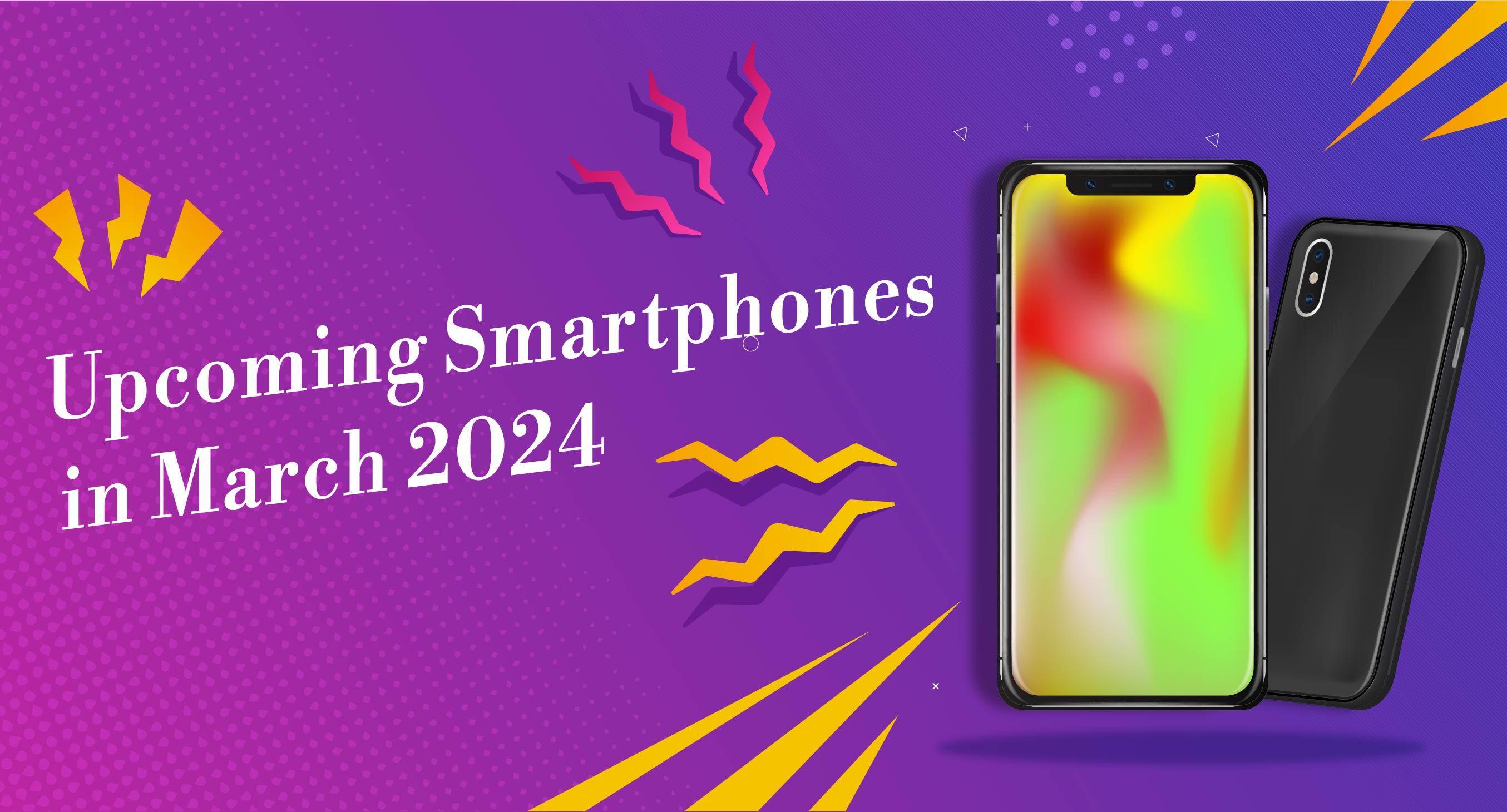 Upcoming Smartphones in March 2024