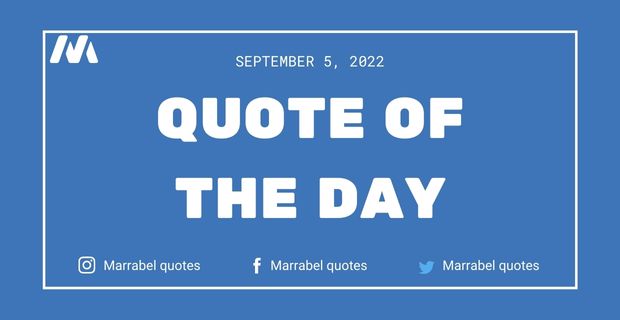 Quotes Of The Day : September 5, 2022