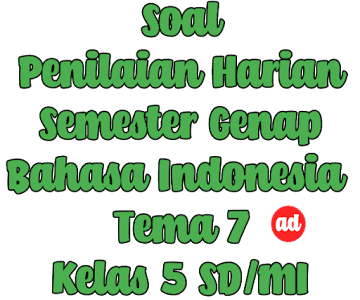 PENILAIAN HARIAN BAHASA INDONESIA TEMA 7 KELAS 5 SD/MI