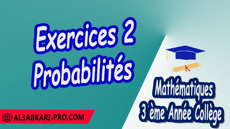 Exercices 2 Probabilités - 3 ème Année Collège ( 3 APIC ) pdf Statistiques Probabilités Mathématiques Maths Mathématiques de 3 ème Année Collège BIOF 3AC 3APIC option française Cours de statistiques probabilités Résumé de statistiques probabilités Exercices corrigés de statistiques probabilités Devoirs corrigés Examens régionaux corrigés Fiches pédagogiques Contrôle corrigé Travaux dirigés td