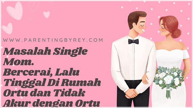 Masalah Single Mom, Bercerai Lalu Tinggal Di Rumah Ortu dan Tidak Akur dengan Ortu