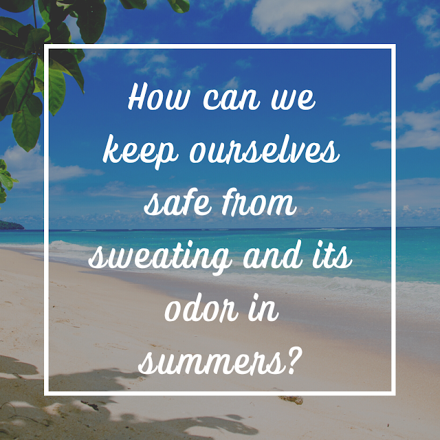 How can we keep ourselves safe from sweating and its odour in summers?