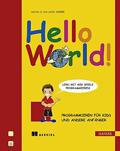 Hello World!: Programmieren für Kids und andere Anfänger