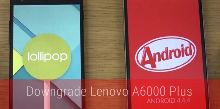 Downgrade Lenovo A6000 Plus from Lollipop to Kitkat