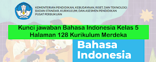Kunci jawaban Bahasa Indonesia Kelas 5 Halaman 128 Kurikulum Merdeka