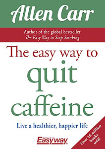 The Easy Way to Quit Caffeine: Live a healthier, happier life (Allen Carr's Easyway Book 81) (English Edition)
