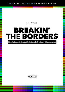 BREAKIN’ THE BORDERS: Die wahre Geschichte einer digitalen Erlösung durch preiswerte Spitzentechnologie (The Atari ST and the Creative People 1)