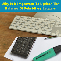 Importance Of Updating The Balance Of Subsidiary Ledgers