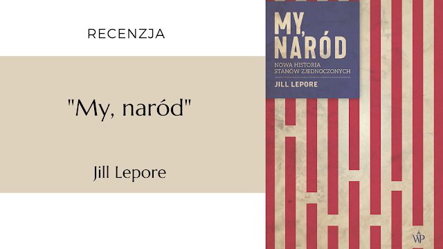 #279 "My, naród. Nowa historia Stanów Zjednoczonych" - Jill Lepore (przekład Jan Szkudliński)