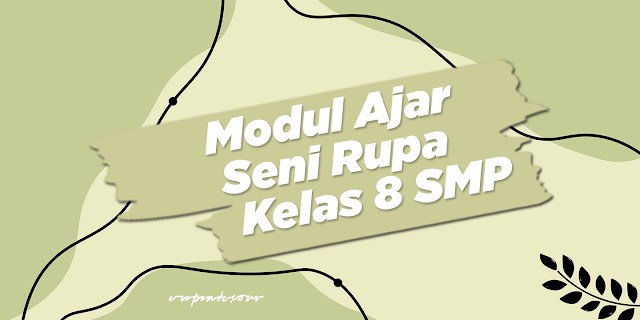 Modul Ajar Seni Rupa Kelas 8 SMP Kurikulum Merdeka Semua Materi