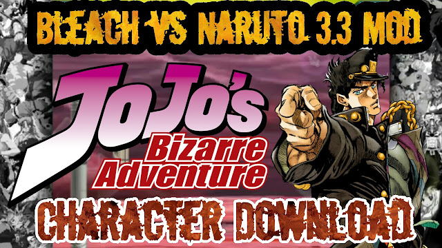 Bleach vs Naruto 3.3 Mod Character Downloads for JoJo's Bizarre Adventure.