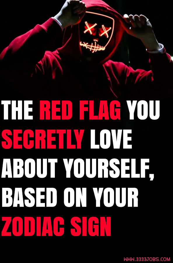 The Red Flag You Secretly Love About Yourself, Based On Your Zodiac Sign