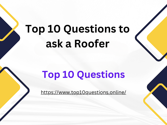 Top 10 Questions to ask a Roofer