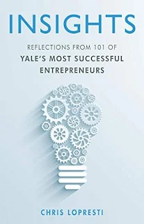 INSIGHTS: Reflections from 101 of Yale's Most Successful Entrepreneurs by Chris LoPresti