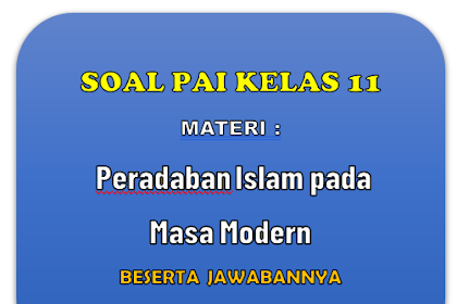Soal PAI Kelas 11 : Peradaban Islam pada Masa Modern