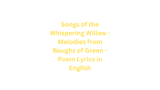 Songs of the Whispering Willow - Melodies from Boughs of Green - Poem Lyrics in English
