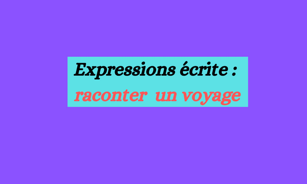 Production écrite raconter un voyage : Liste des exemples