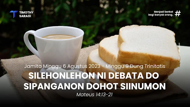 Jamita-Minggu-6-Agustus-2023-Mateus-14-ayat-13-21-Silehonlehon-ni-Debata-do-Sipanganon-dohot-Siinumon