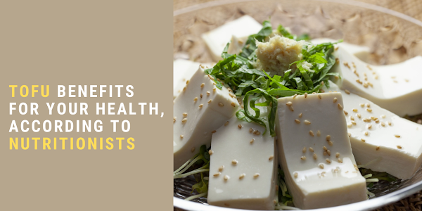 TOFU benefits FOR YOUR HEALTH, according to nutritionists