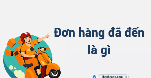 Đơn hàng đã đến là gì?