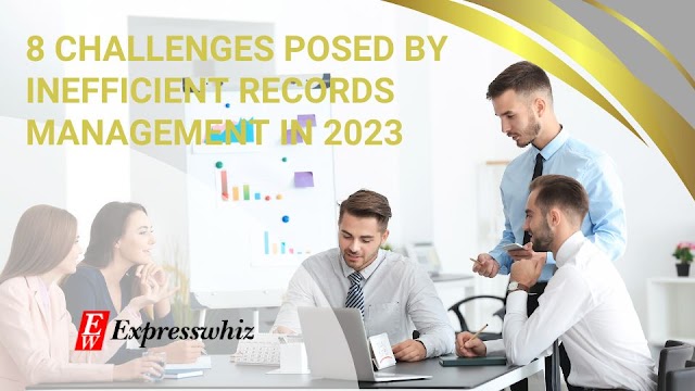 8 Challenges Posed by Inefficient Records Management in 2023