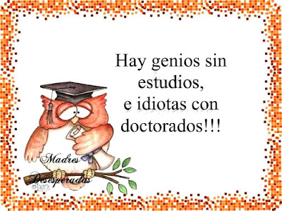 Hay genios sin estudios e idiotas con doctorados