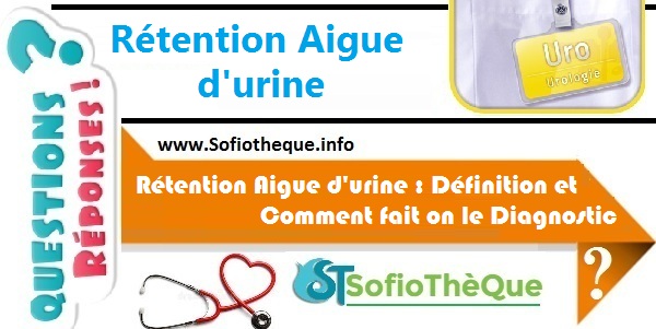   Rétention Aigue d'urine : Définition et Comment fait on le Diagnostic ?