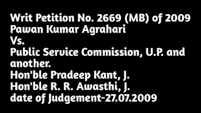 Pawan Kumar Agrahari vs Public Service Commission, UP and Others Writ Petition Number 2669 (MB) of 2009 