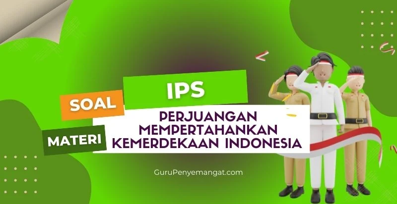 Soal IPS Tentang Perjuangan Mempertahankan Kemerdekaan Indonesia