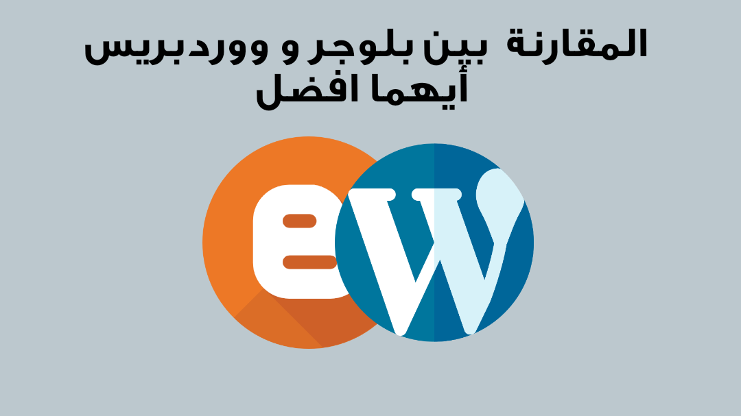 مقارنة بلوجر ووردبريس: ما هو الأفضل لإدارة المدونة الخاصة