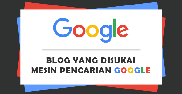 Inilah Jenis Blog yang Paling Disukai Mesin Pencari Google