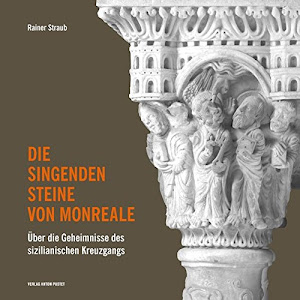Die singenden Steine von Monreale: Über die Geheimnisse des sizilianischen Kreuzgangs
