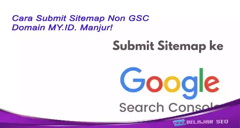 Cara Submit Sitemap Non GSC Domain MY.ID. Manjur!