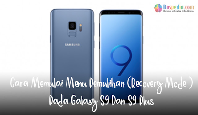 Cara Memulai Menu Pemulihan (Recovery Mode )Pada Galaxy S9 Dan S9 Plus