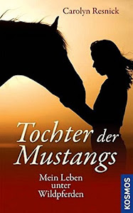 Tochter der Mustangs: Mein Leben unter Wildpferden